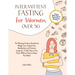 Intermittent Fasting For Women Over 50: The Winning Guide To Accelerate Weight Loss, Unlock Your Metabolism And Promote Longevity. It Only Takes A Few