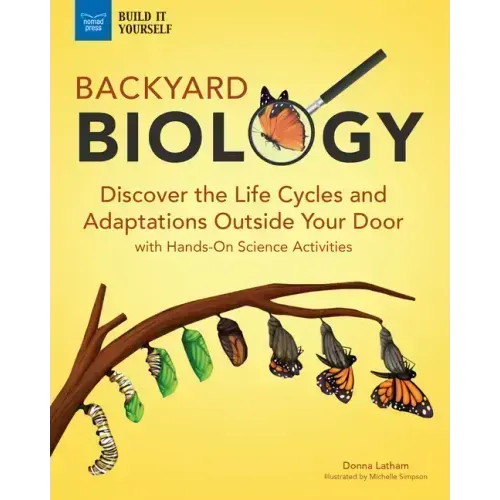 Backyard Biology: Discover the Life Cycles and Adaptations Outside Your Door with Hands-On Science Activities