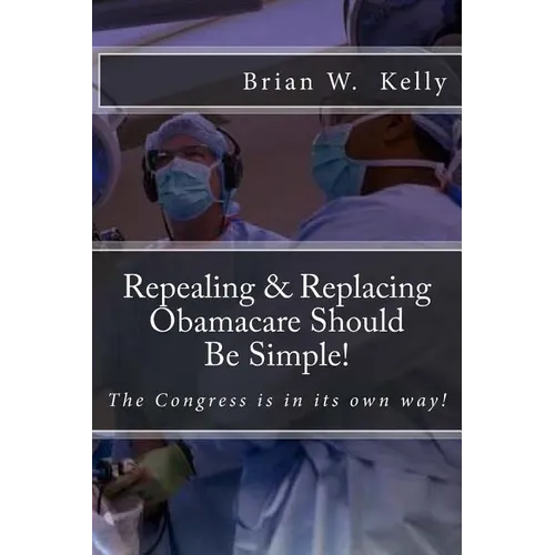 Repealing & Replacing Obamacare Should Be Simple!: The Congress is in its own way!