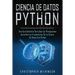 Ciencia de Datos Python: Una guía definitiva para que los principiantes aprendan los fundamentos de la ciencia de datos con Python(Libro En Esp