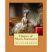 History of Maria Antoinette. By: John S. C. Abbott (illustrated): Marie Antoinette ( born Maria Antonia Josepha Johanna; 2 November 1755 - 16 October