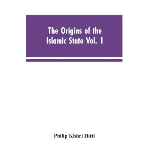 The origins of the Islamic state Vol. 1, being a translation from the Arabic, accompanied with annotations, geographic and historic notes of the Kitab