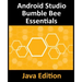 Android Studio Bumble Bee Essentials - Java Edition: Developing Android Apps Using Android Studio 2021.1 and Java