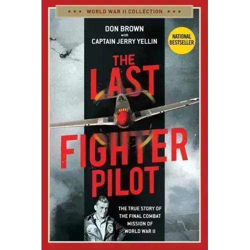 The Last Fighter Pilot: The True Story of the Final Combat Mission of World War II
