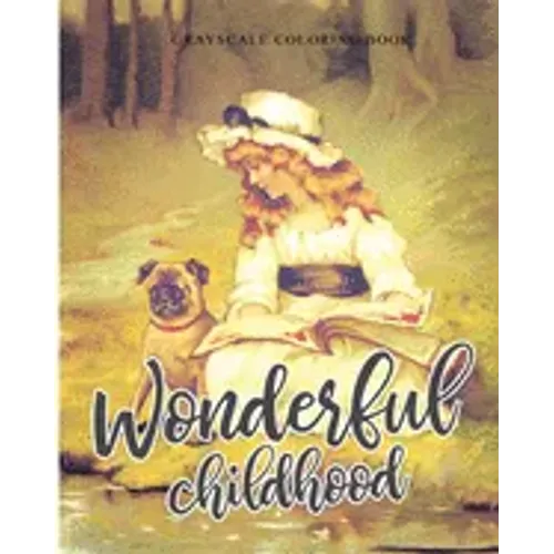 Wonderful Childhood Grayscale Coloring Book: Colouring book for adults, anti-stress and relaxation