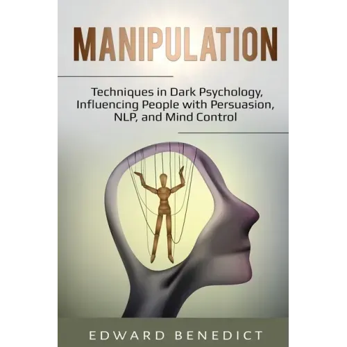 Manipulation: Techniques in Dark Psychology, Influencing People with Persuasion, NLP, and Mind Control