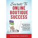 Secrets To Online Boutique Success: Your Comprehensive Planning Guide To Starting and Growing a Profitable Online Boutique Business