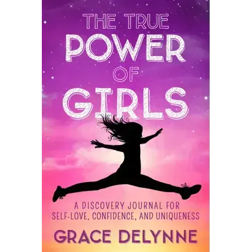 The True Power of Girls: A Discovery Journal for Self-Love, Confidence, and Uniqueness