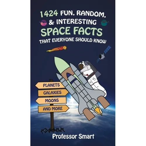 1424 Fun, Random, & Interesting Space Facts That Everyone Needs to Know: Planets, Galaxies, Moons, and More
