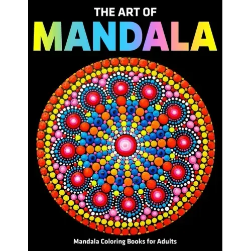 The Art Of Mandala: Mandala Coloring Books For Adults: Stress Relieving Mandala Designs