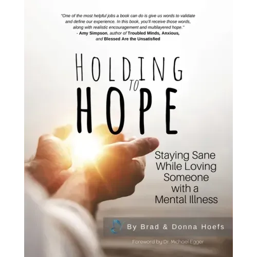 Holding to Hope: Staying Sane While Loving Someone with a Mental Illness