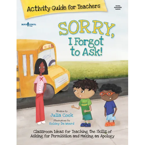 Sorry, I Forgot to Ask Activity Guide for Teachers: Classroom Ideas for Teaching the Skills of Asking for Permission and Making an Apology Volume 3
