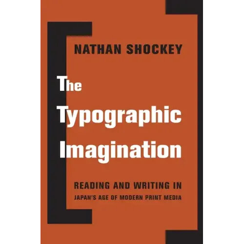 The Typographic Imagination: Reading and Writing in Japan's Age of Modern Print Media