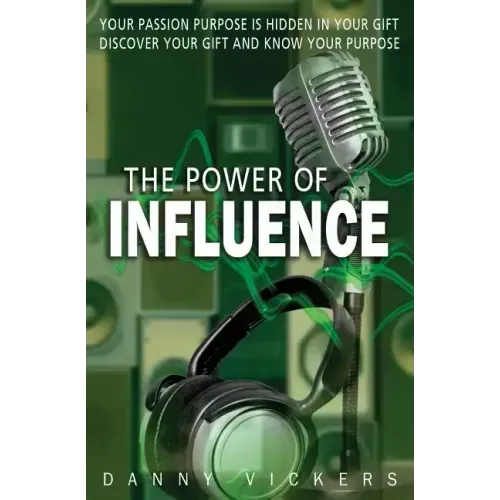 The Power of Influence: Your Passion Purpose is Hidden in Your Gift. Discover Your Gift and Know Your Purpose.