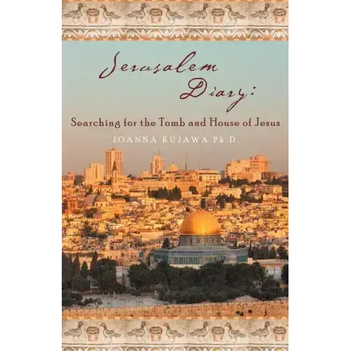 Jerusalem Diary: Searching for the Tomb and House of Jesus