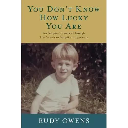You Don't Know How Lucky You Are: An Adoptee's Journey Through The American Adoption Experience