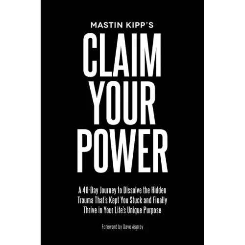 Claim Your Power: A 40-Day Journey to Dissolve the Hidden Trauma That's Kept You Stuck and Finally Thrive in Your Life's Unique Purpose