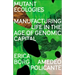 Mutant Ecologies: Manufacturing Life in the Age of Genomic Capital