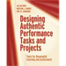 Designing Authentic Performance Tasks and Projects: Tools for Meaningful Learning and Assessment