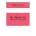 Life of John Fitch: The Inventor of the Steam-boat