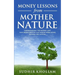 Money Lessons from Mother Nature: Understanding the Natural Laws That Money Obeys so That Making More Money Becomes Very Natural