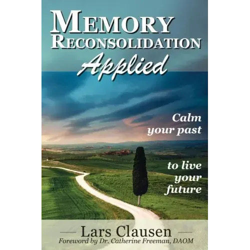 Memory Reconsolidation Applied: Calm Your Past to Live Your Future