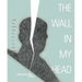 Wall in My Head: Words and Images from the Fall of the Iron Curtain