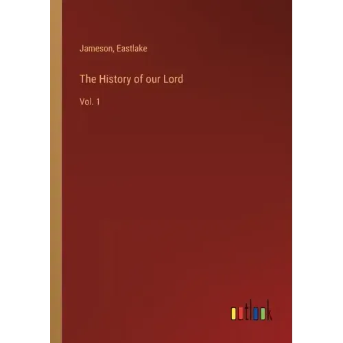 The History of our Lord: Vol. 1