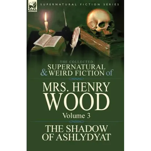 The Collected Supernatural and Weird Fiction of Mrs Henry Wood: Volume 3-'The Shadow of Ashlydyat'