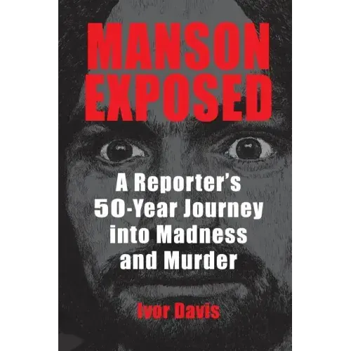 Manson Exposed: A Reporter's 50-Year Journey into Madness and Murder