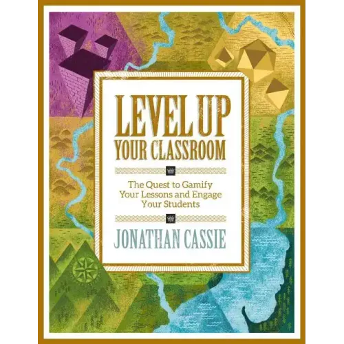 Level Up Your Classroom: The Quest to Gamify Your Lessons and Engage Your Students: The Quest to Gamify Your Lessons and Engage Your Students