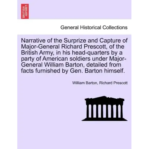 Narrative of the Surprize and Capture of Major-General Richard Prescott, of the British Army, in His Head-Quarters by a Party of American Soldiers Und