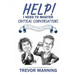 Help! I need to master critical conversations: How to communicate what you really think without ruining the relationship