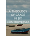 A Theology of Grace in Six Controversies