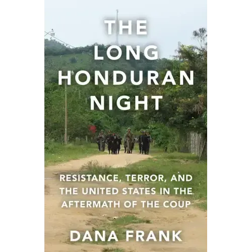 The Long Honduran Night: Resistance, Terror, and the United States in the Aftermath of the Coup