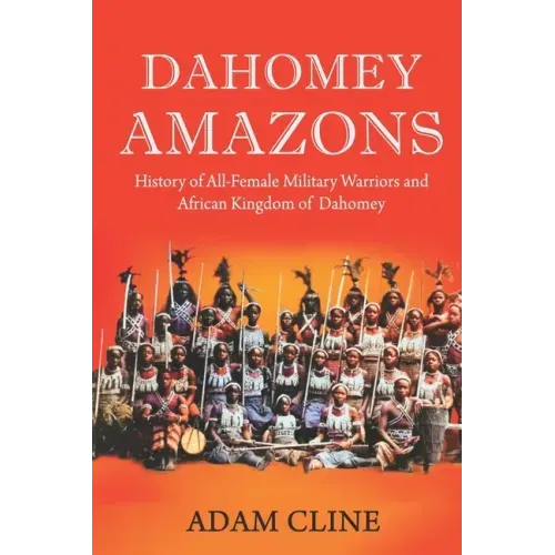 Dahomey Amazons: History of All-female military warriors and African Kingdom of Dahomey