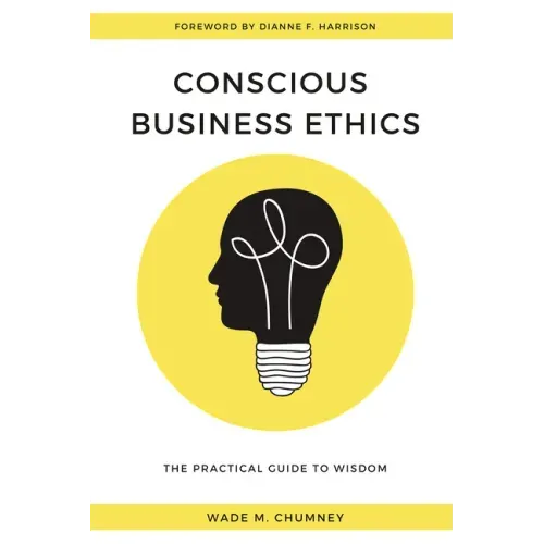 Conscious Business Ethics: The Practical Guide to Wisdom