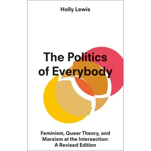 The Politics of Everybody: Feminism, Queer Theory, and Marxism at the Intersection: A Revised Edition