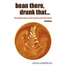 Bean There, Drunk That... the Definitive Guide to Coffee and the World of the Barista