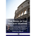 The Book of the Ancient Romans: An Introduction to the History and Civilization of Rome from the Traditional Date of the Founding of the City to its F