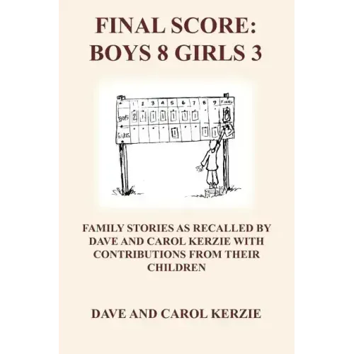 Final Score: Boys 8 Girls 3: Family Stories as Recalled by Dave and Carol Kerzie with Contributions from Their Children