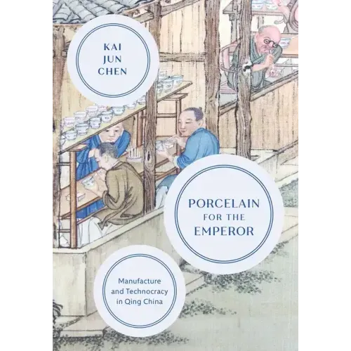Porcelain for the Emperor: Manufacture and Technocracy in Qing China
