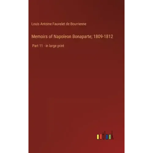 Memoirs of Napoleon Bonaparte; 1809-1812: Part 11 - in large print