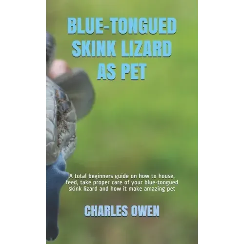 Blue-Tongued Skink Lizard as Pet: A total beginners guide on how to house, feed, take proper care of your blue-tongued skink lizard and how it make am
