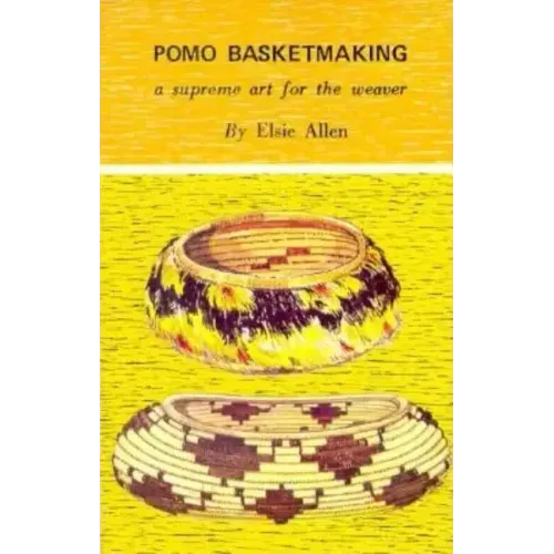 Pomo Basketmaking A Supreme Art for the Weaver
