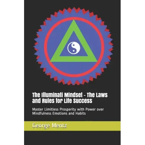 The Illuminati Mindset - The Laws and Rules for Life Success: Master Limitless Prosperity with Power over Mindfulness Emotions and Habits