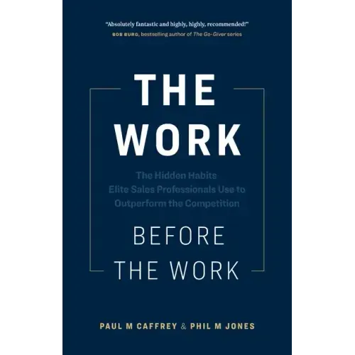The Work Before the Work: The Hidden Habits Elite Sales Professionals Use to Outperform the Competition