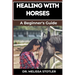 Healing with Horses: Therapeutic Benefits, Equine-Assisted Therapy, And Emotional Healing Techniques For Personal Growth And Wellness