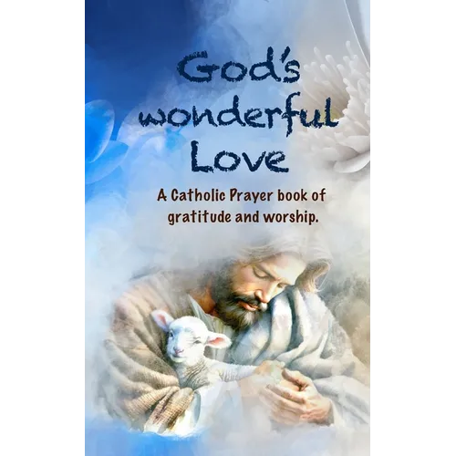 God's Wonderful Love: A Catholic Prayer Book of Affirmation, Gratitude, and Worship.