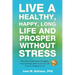 Live a Healthy, Happy, Long Life and Prosper Without Stress: The Life Transformation Paradigm: Seven Lifestyle Shifts to Live the Life You are Designe